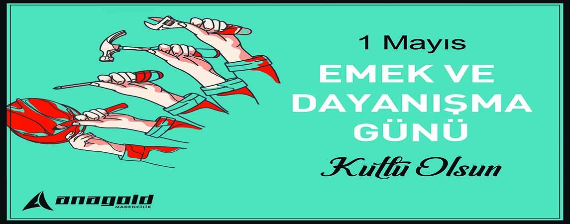 ANAGOLD Madencilik 1 Mayıs Emek ve Dayanışma Günü Kutlu Olsun