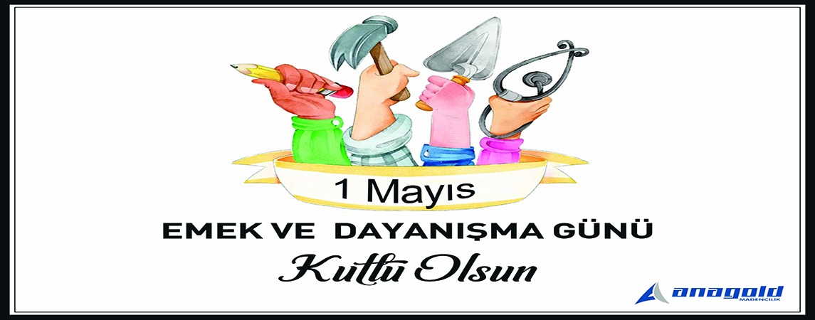 ANAGOLD Madencilik 1 Mayıs Emek ve Dayanışma Günü Kutlu Olsun